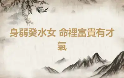 身弱癸水女 命裡富貴有才氣